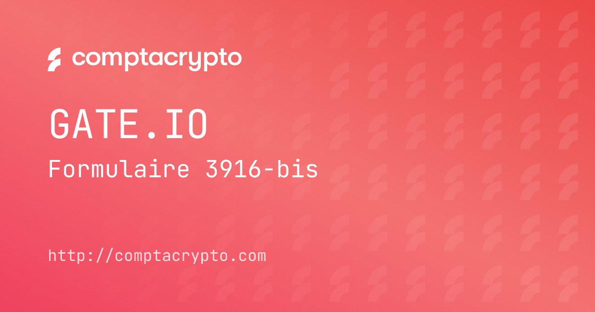 Gate.io 2025 : compléter le formulaire 3916-bis et vos annexes