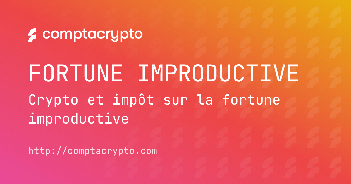 Impôt sur la fortune improductive 2025 : cryptos concernées