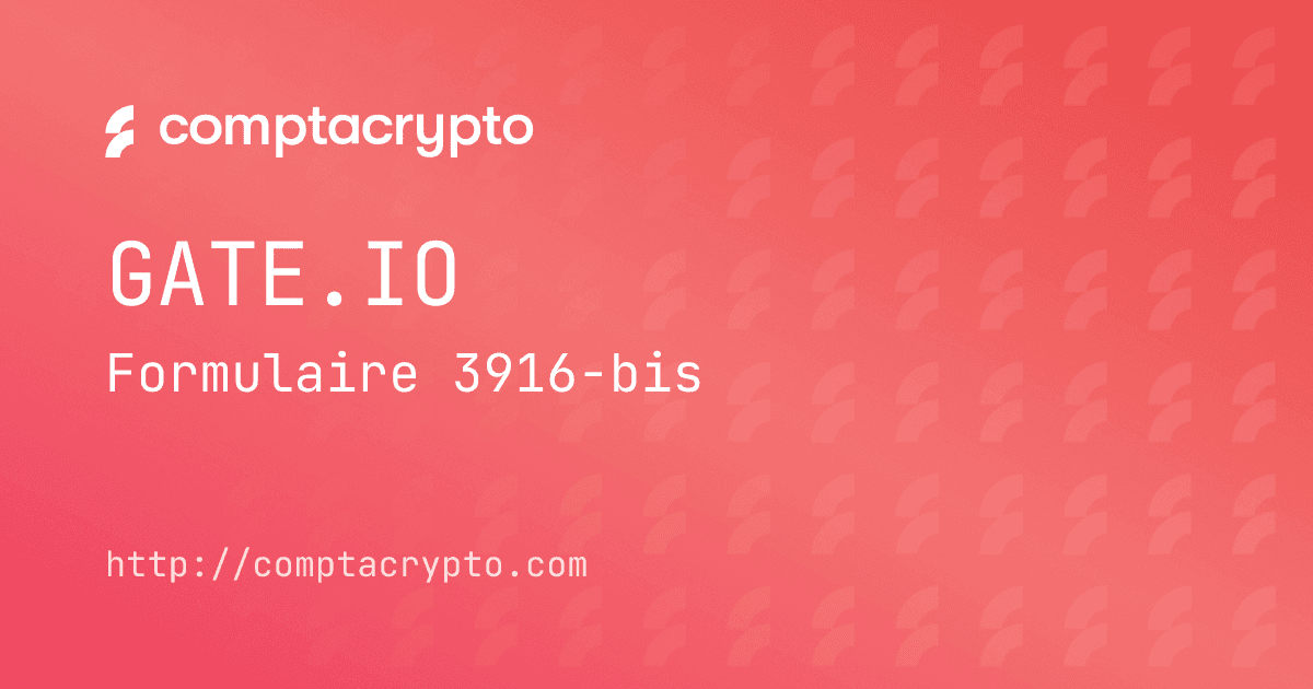 Gate.io 2025 : compléter le formulaire 3916-bis et vos annexes