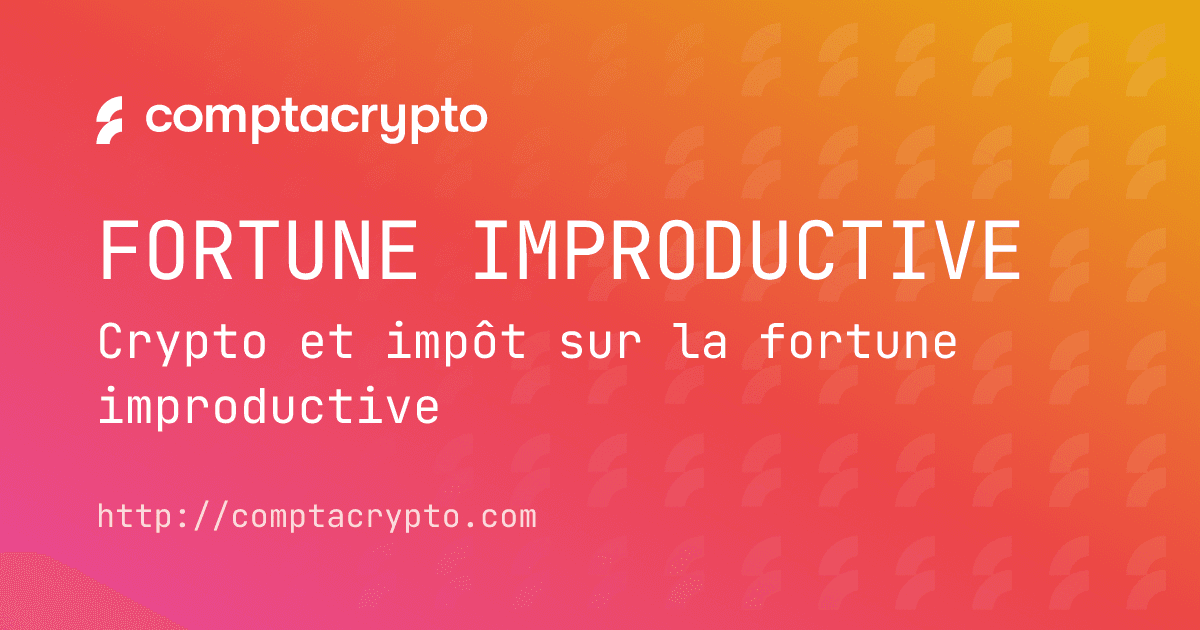 Impôt sur la fortune improductive 2025 : cryptos concernées